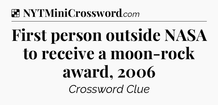 Solution: First person outside NASA to receive a moon-rock award, 2006 - NYT Crossword