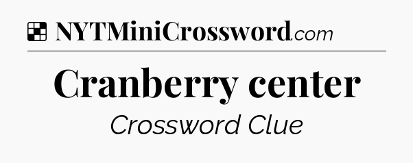 Solution: Cranberry center - NYT Crossword