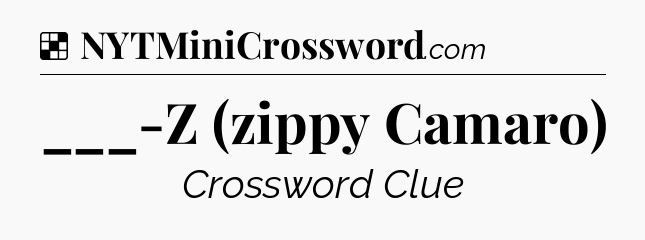 Solution: ___-Z (zippy Camaro) - NYT Crossword