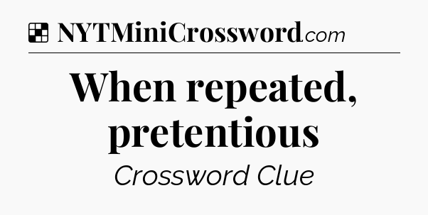 Solution: When repeated, pretentious - NYT Crossword