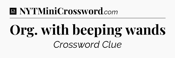 Org. with beeping wands - LA Times Crossword
