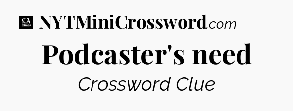 Podcaster's need - LA Times Crossword