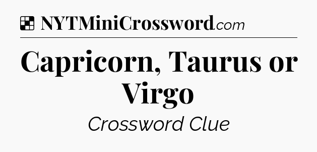 Solution: Capricorn, Taurus or Virgo - NYT Crossword