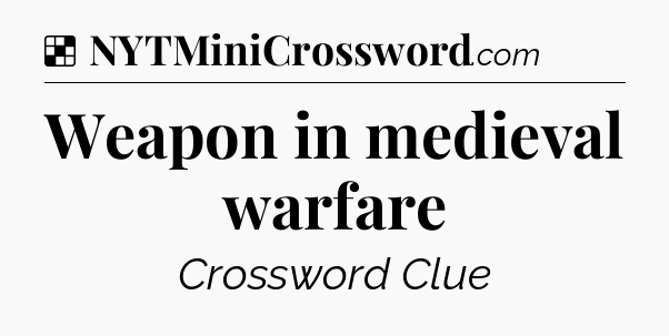 Solution: Weapon in medieval warfare - NYT Crossword