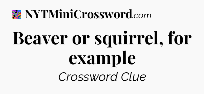 Beaver or squirrel, for example Crossword Clue