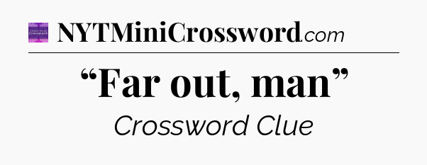 “Far out, man” - Thomas Joseph Crossword