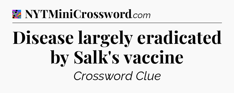 Disease largely eradicated by Salk's vaccine Crossword Clue