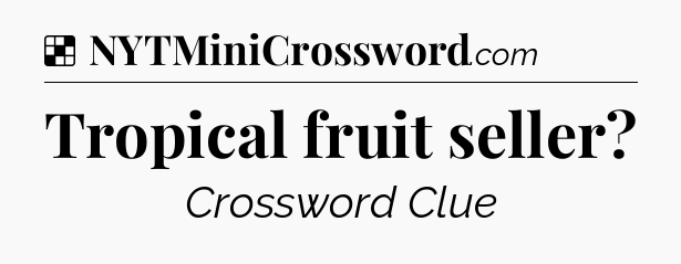 Solution: Tropical fruit seller - NYT Crossword