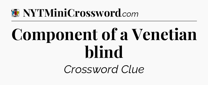 Component of a Venetian blind Crossword Clue
