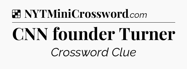 Solution: CNN founder Turner - NYT Crossword
