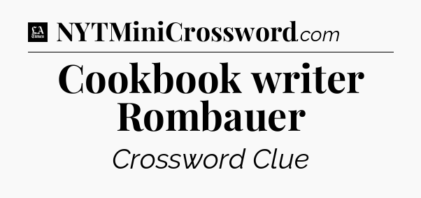 Cookbook writer Rombauer - LA Times Crossword