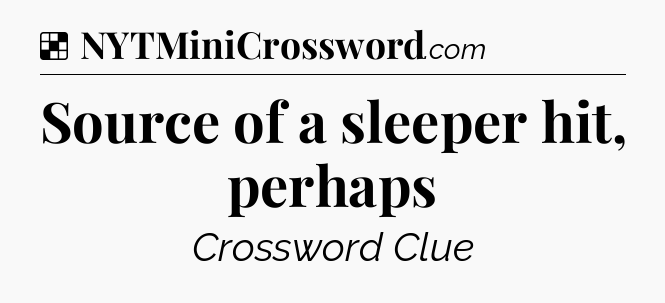 Solution: Source of a sleeper hit, perhaps - NYT Crossword