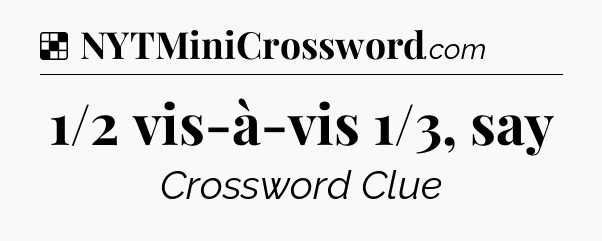 Solution: 1/2 vis-à-vis 1/3, say - NYT Crossword
