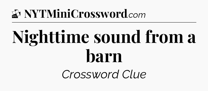 Nighttime sound from a barn - Daily Themed Classic Crossword