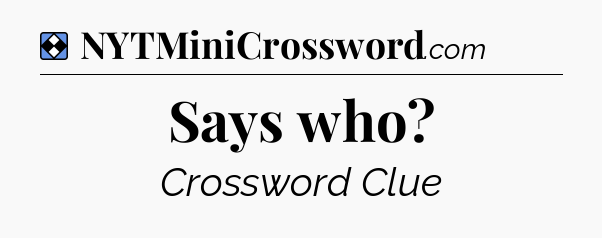 Solution: Says who - NYT Mini Crossword