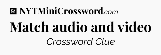 Match audio and video - LA Times Crossword