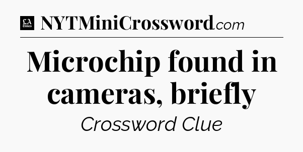 Microchip found in cameras, briefly - LA Times Crossword