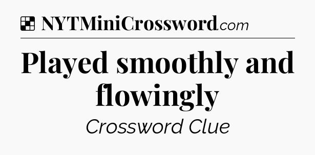 Solution: Played smoothly and flowingly - NYT Crossword