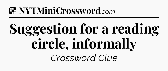 Solution: Suggestion for a reading circle, informally - NYT Crossword