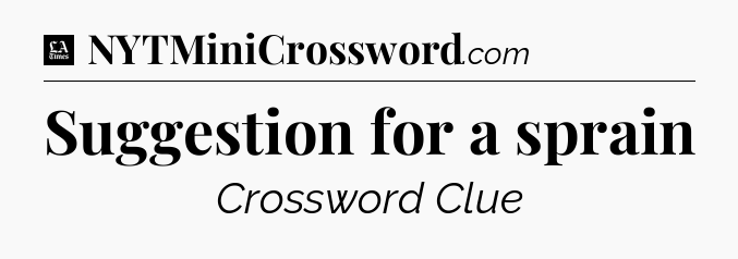 Suggestion for a sprain - LA Times Crossword
