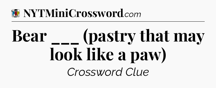 Bear ___ (pastry that may look like a paw) Crossword Clue