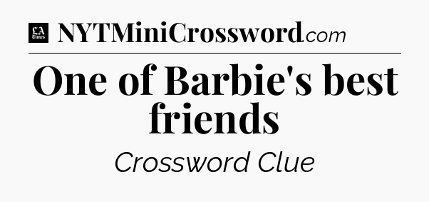 One of Barbie's best friends - LA Times Crossword