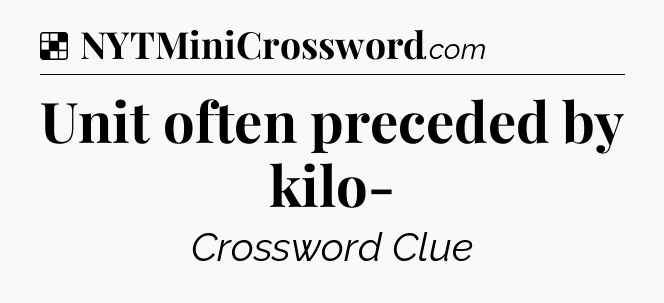 Solution: Unit often preceded by kilo- - NYT Crossword