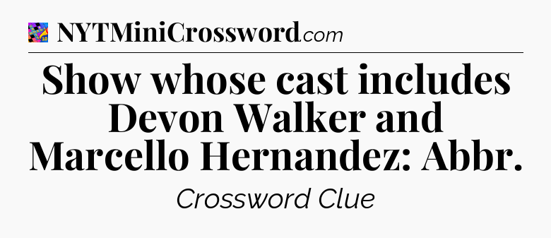Show whose cast includes Devon Walker and Marcello Hernandez: Abbr Crossword Clue
