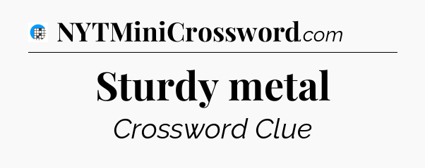 Sturdy metal Crossword Clue