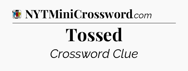 Tossed Crossword Clue