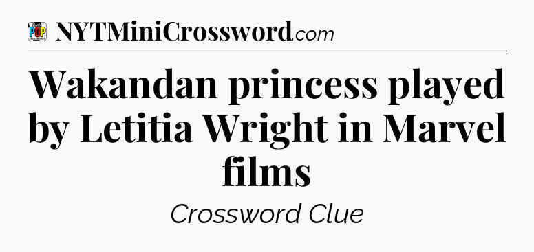 Wakandan princess played by Letitia Wright in Marvel films Crossword Clue