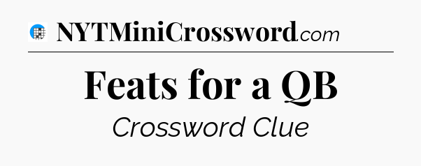 Feats for a QB Crossword Clue