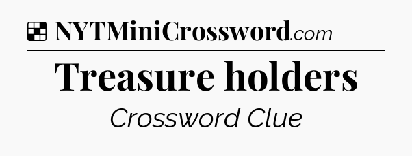 Solution: Treasure holders - NYT Crossword