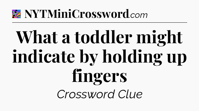 What a toddler might indicate by holding up fingers Crossword Clue