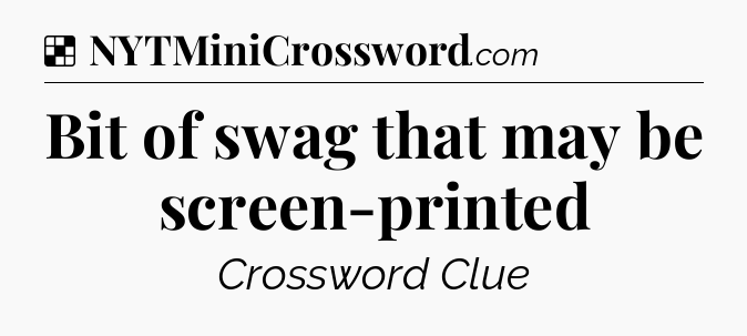 Solution: Bit of swag that may be screen-printed - NYT Crossword