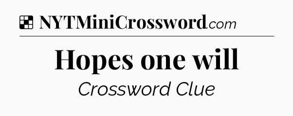 Solution: Hopes one will - NYT Crossword