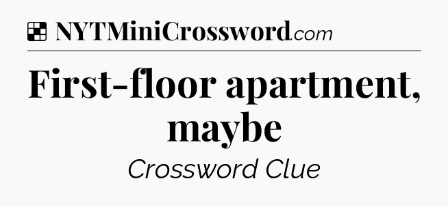 Solution: First-floor apartment, maybe - NYT Crossword