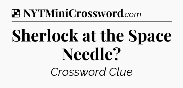 Solution: Sherlock at the Space Needle - NYT Crossword