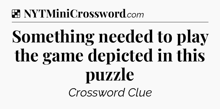 Solution: Something needed to play the game depicted in this puzzle - NYT Crossword