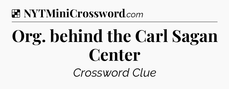 Solution: Org. behind the Carl Sagan Center - NYT Crossword