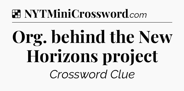 Solution: Org. behind the New Horizons project - NYT Crossword