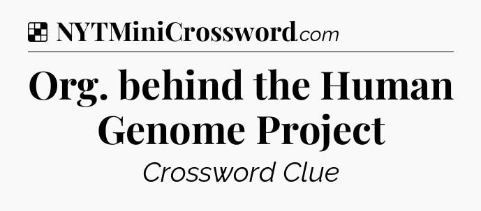 Solution: Org. behind the Human Genome Project - NYT Crossword