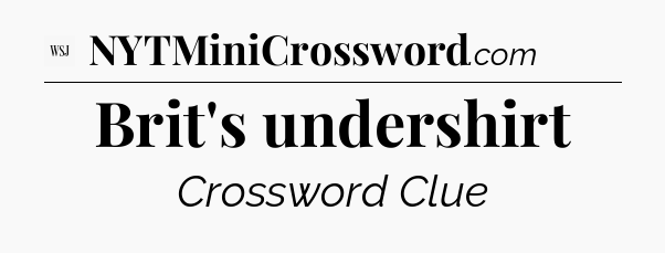 Brit's undershirt - WSJ Crossword