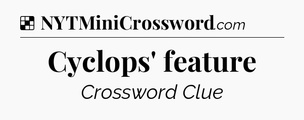 Solution: Cyclops' feature - NYT Crossword