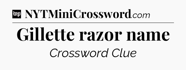 Gillette razor name Crossword Clue