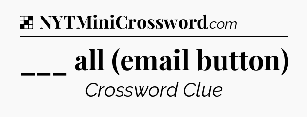 Solution: ___ all (email button) - NYT Crossword