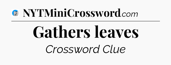 Gathers leaves Crossword Clue
