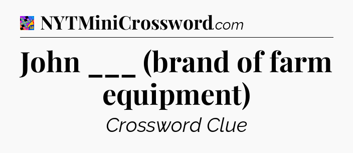 John ___ (brand of farm equipment) Crossword Clue