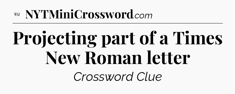 Projecting part of a Times New Roman letter - WSJ Crossword