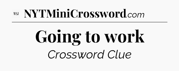 Going to work - WSJ Crossword